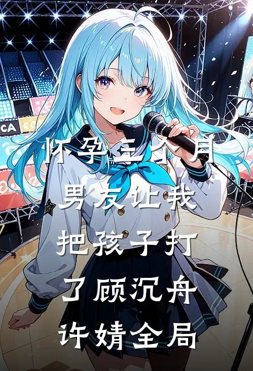 怀孕三个月，男友让我把孩子打了顾沉舟许婧全局