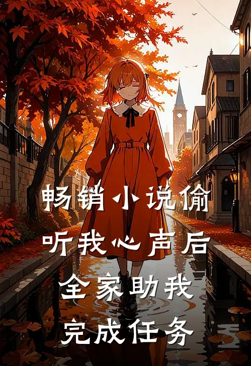 畅销小说偷听我心声后，全家助我完成任务