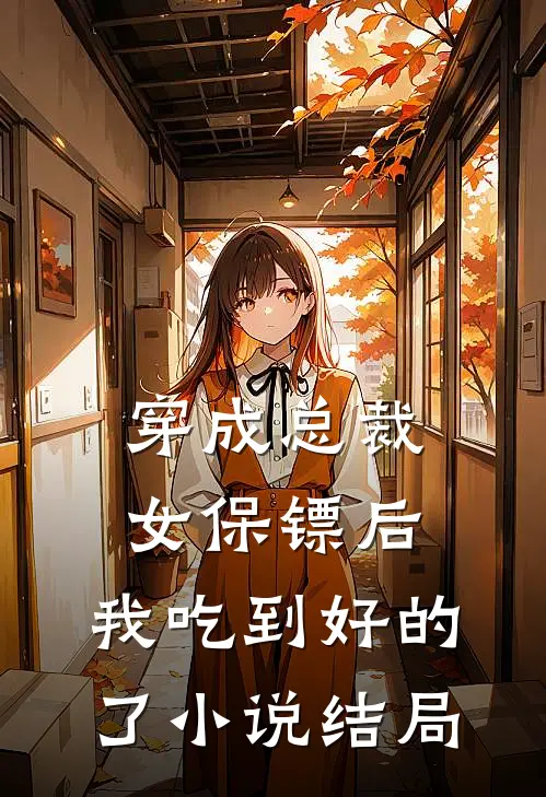 穿成总裁女保镖后，我吃到好的了小说结局