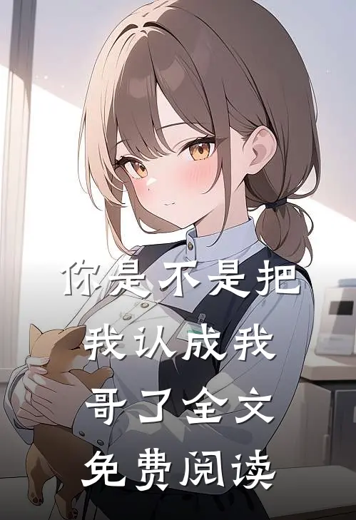 你是不是把我认成我哥了全文免费阅读