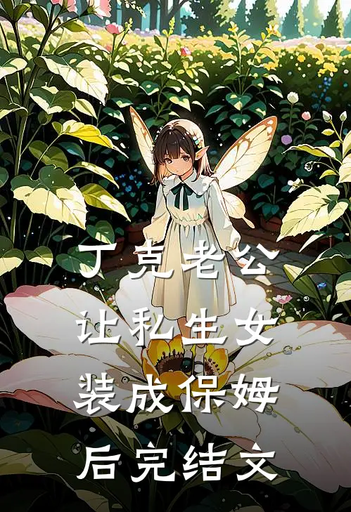 丁克老公让私生女装成保姆后完结文