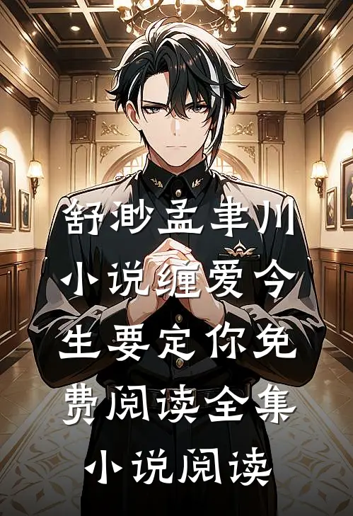 舒渺孟聿川小说缠爱今生要定你免费阅读全集小说阅读