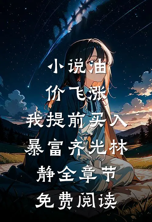 小说油价飞涨，我提前买入暴富齐光林静全章节免费阅读