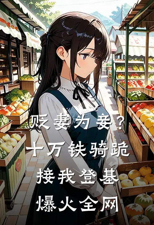 贬妻为妾？十万铁骑跪接我登基爆火全网