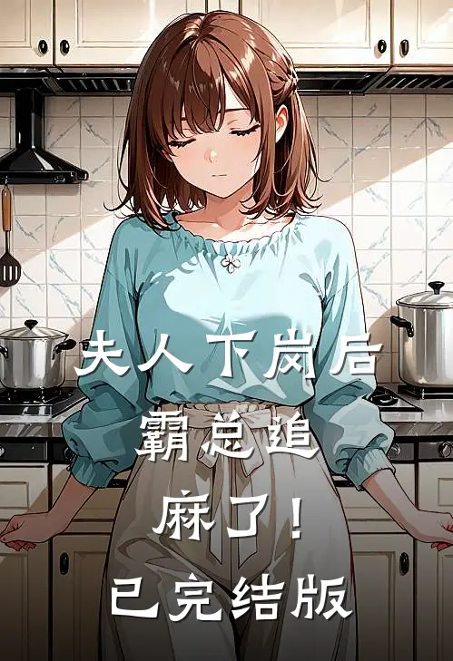 夫人下岗后，霸总追麻了！已完结版