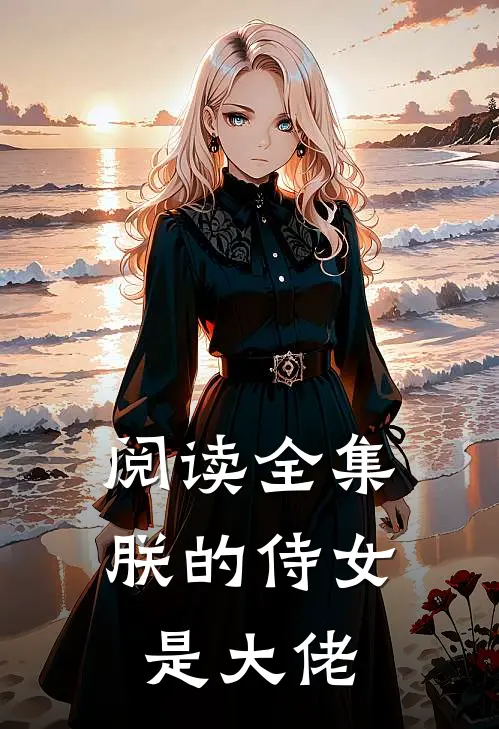 阅读全集朕的侍女是大佬