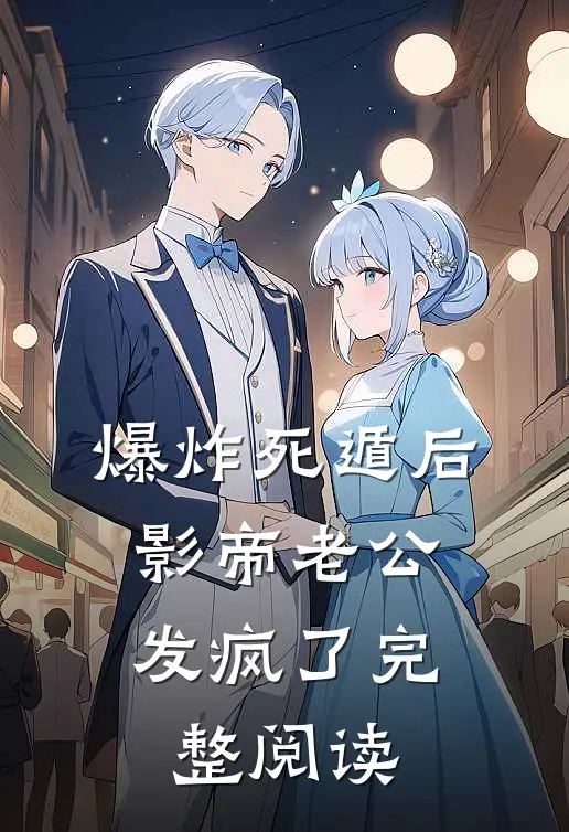 爆炸死遁后，影帝老公发疯了完整阅读