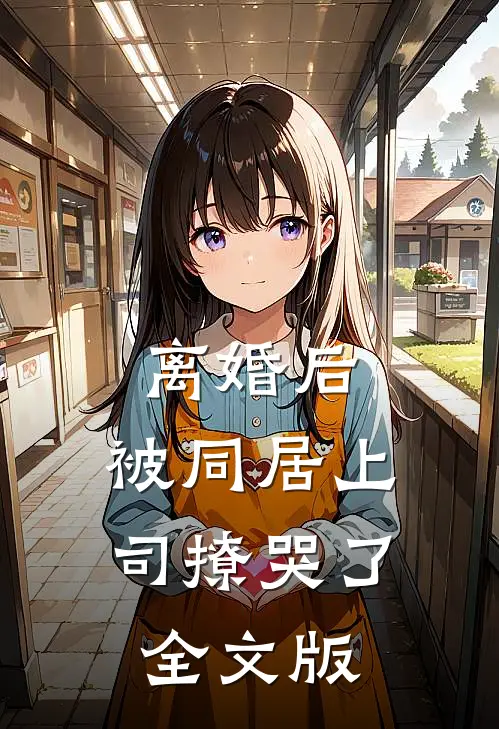 离婚后，被同居上司撩哭了全文版