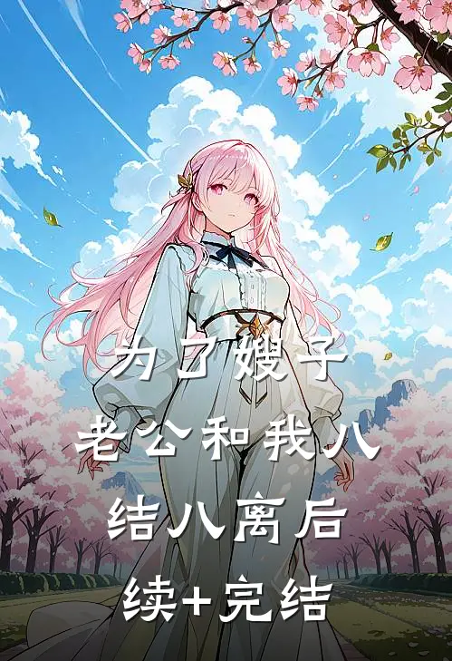 为了嫂子，老公和我八结八离后续+完结