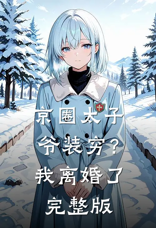 京圈太子爷装穷？我离婚了完整版