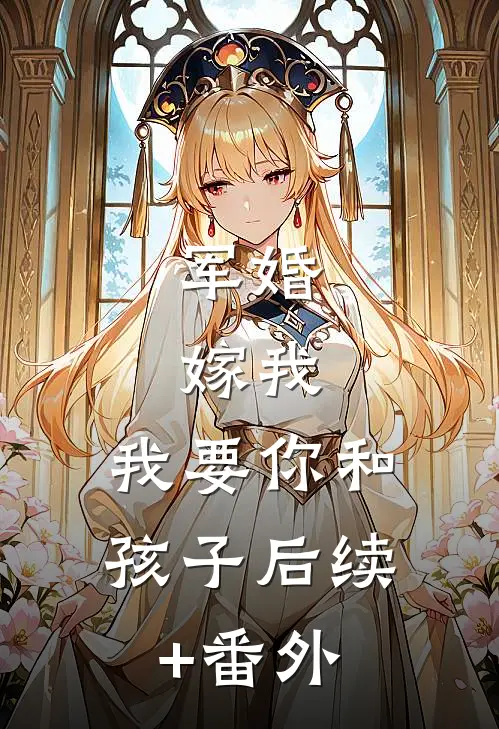 军婚：嫁我，我要你和孩子后续+番外
