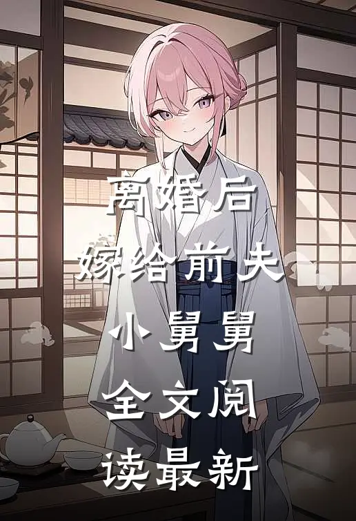 离婚后，嫁给前夫小舅舅全文阅读最新