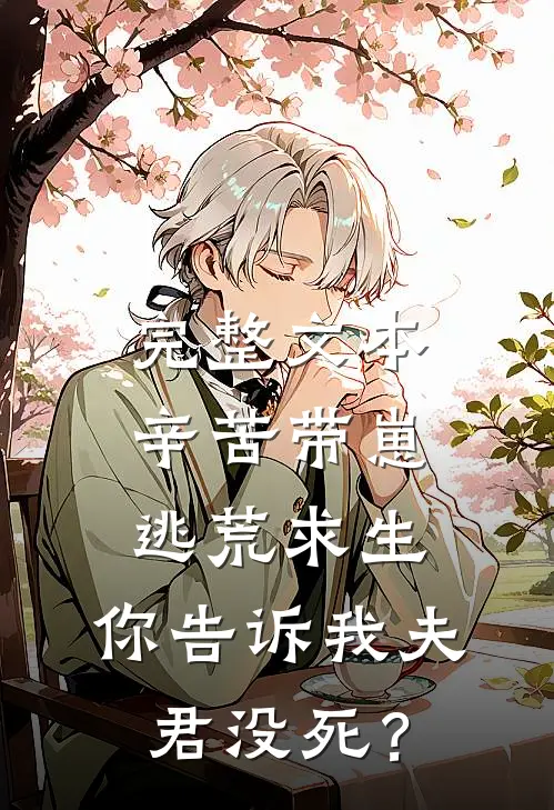 完整文本辛苦带崽逃荒求生，你告诉我夫君没死？