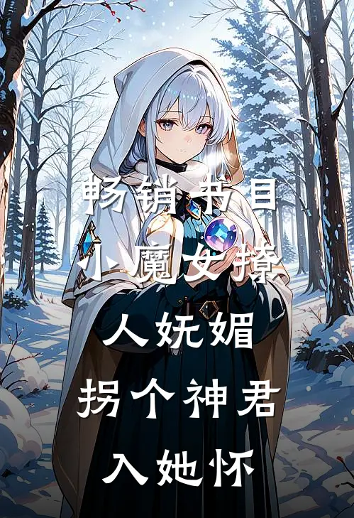 畅销书目小魔女撩人妩媚，拐个神君入她怀