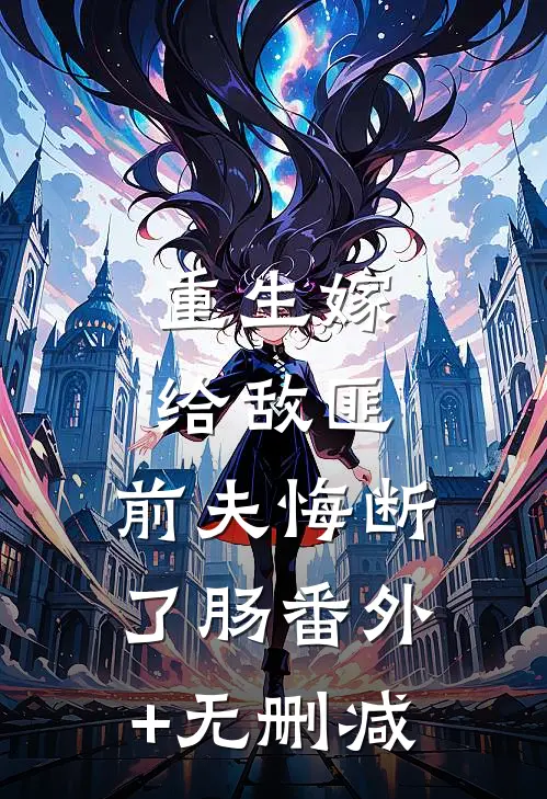 重生嫁给敌匪，前夫悔断了肠番外+无删减