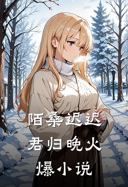 陌桑迟迟君归晚火爆小说