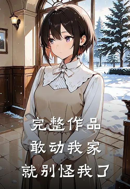 完整作品敢动我家，就别怪我了