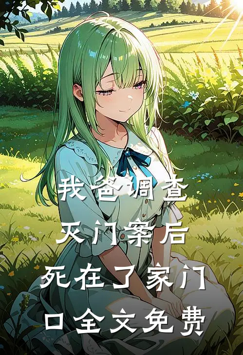 我爸调查灭门案后，死在了家门口全文免费