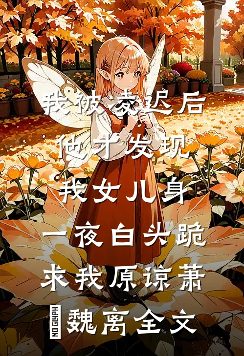 我被凌迟后，他才发现我女儿身，一夜白头跪求我原谅萧玦魏离全文