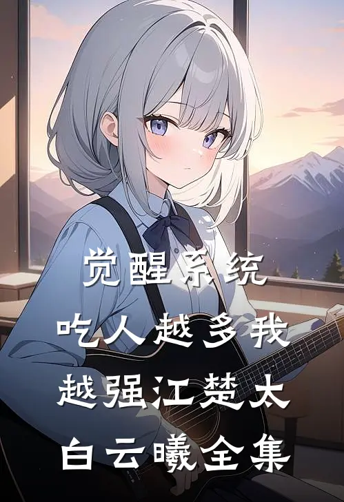 觉醒系统：吃人越多我越强江楚太白云曦 全集