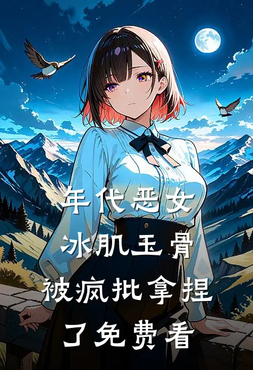 年代恶女冰肌玉骨，被疯批拿捏了免费看
