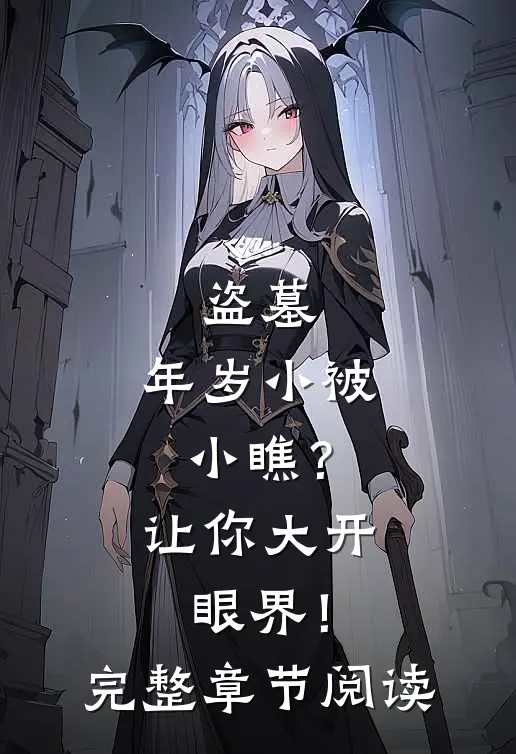 盗墓：年岁小被小瞧？让你大开眼界！完整章节阅读