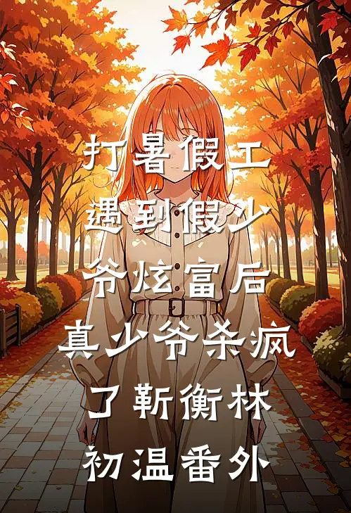 打暑假工遇到假少爷炫富后，真少爷杀疯了靳衡林初温 番外
