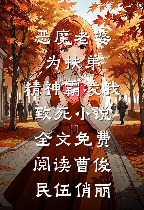 恶魔老婆为扶弟，精神霸凌我致死小说全文免费阅读曹俊民伍俏丽