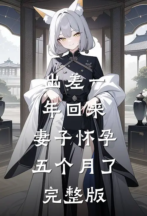 出差一年回来，妻子怀孕五个月了完整版