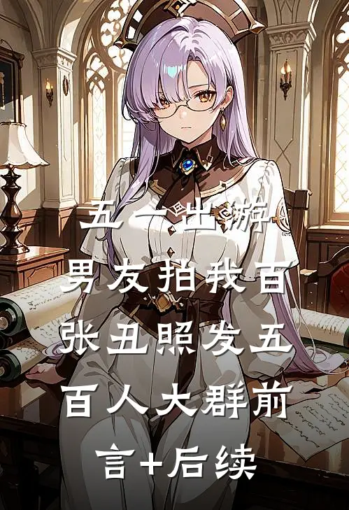 五一出游，男友拍我百张丑照发五百人大群前言+后续