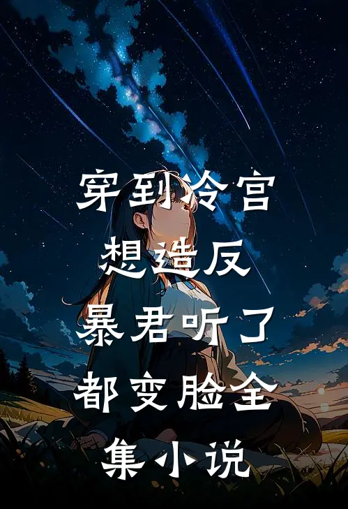 穿到冷宫想造反，暴君听了都变脸全集小说