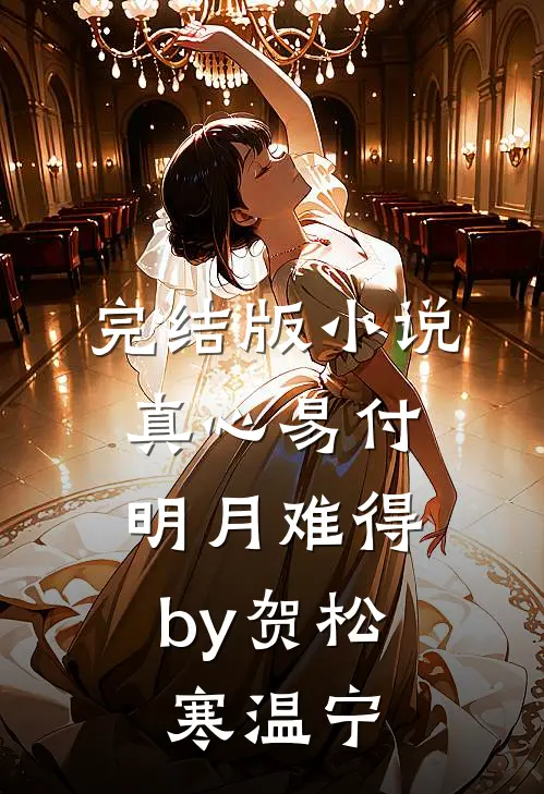 完结版小说真心易付，明月难得by贺松寒温宁