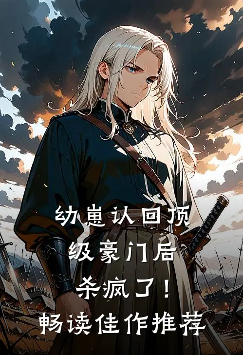 幼崽认回顶级豪门后，杀疯了！畅读佳作推荐