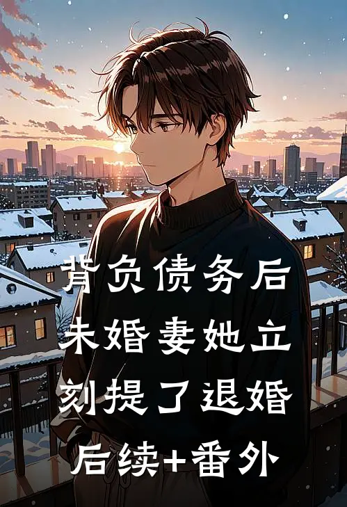 背负债务后，未婚妻她立刻提了退婚后续+番外