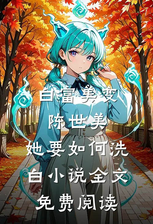 白富美变陈世美，她要如何洗白小说全文免费阅读