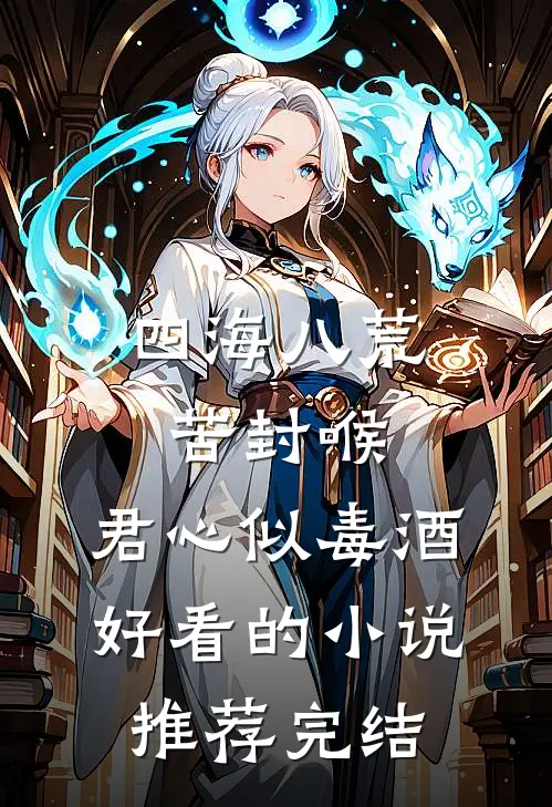四海八荒苦封喉，君心似毒酒好看的小说推荐完结