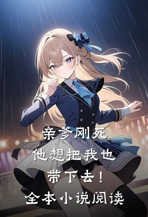 亲爹刚死，他想把我也带下去！全本小说阅读