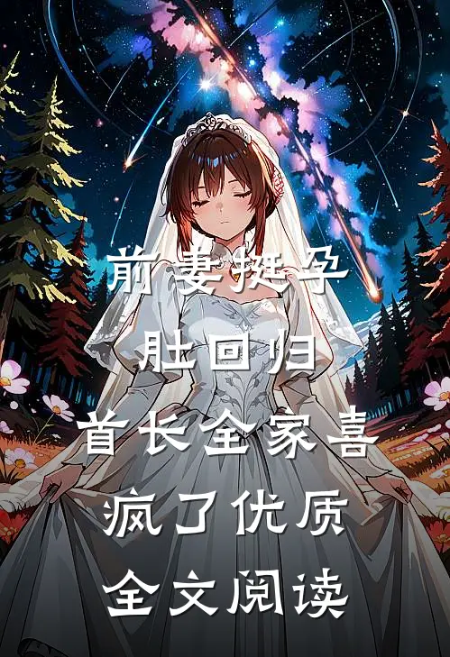 前妻挺孕肚回归，首长全家喜疯了优质全文阅读