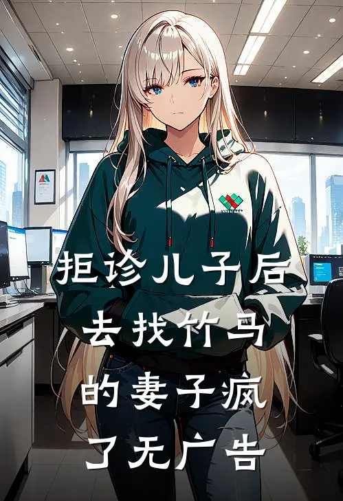 拒诊儿子后，去找竹马的妻子疯了无广告