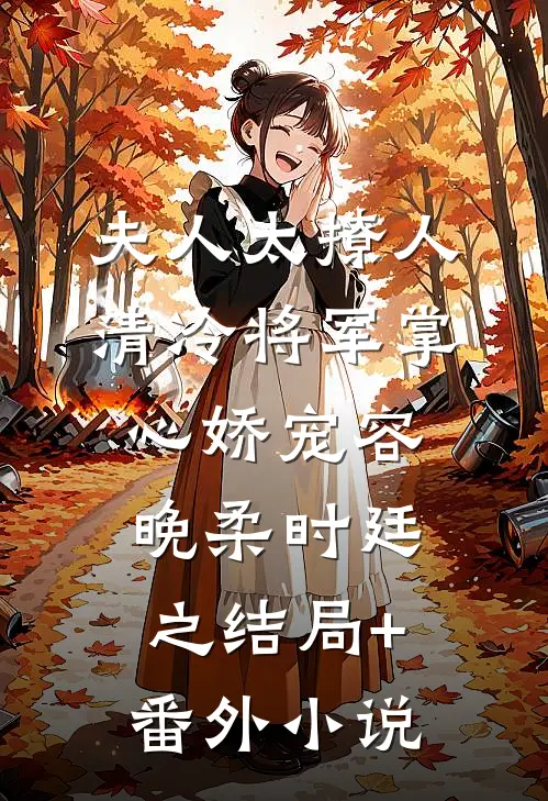 夫人太撩人，清冷将军掌心娇宠容晚柔时廷之结局+番外小说