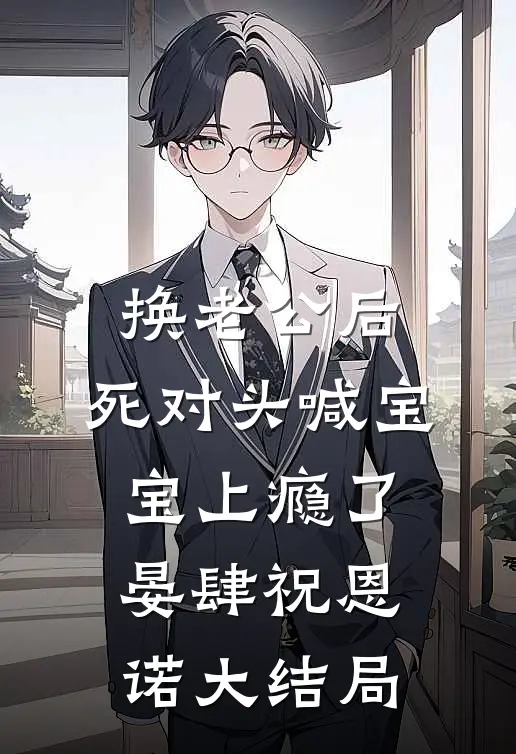 换老公后，死对头喊宝宝上瘾了晏肆祝恩诺大结局