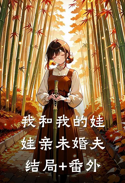 我和我的娃娃亲未婚夫结局+番外