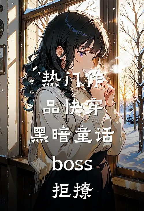 热门作品快穿：黑暗童话boss，拒撩
