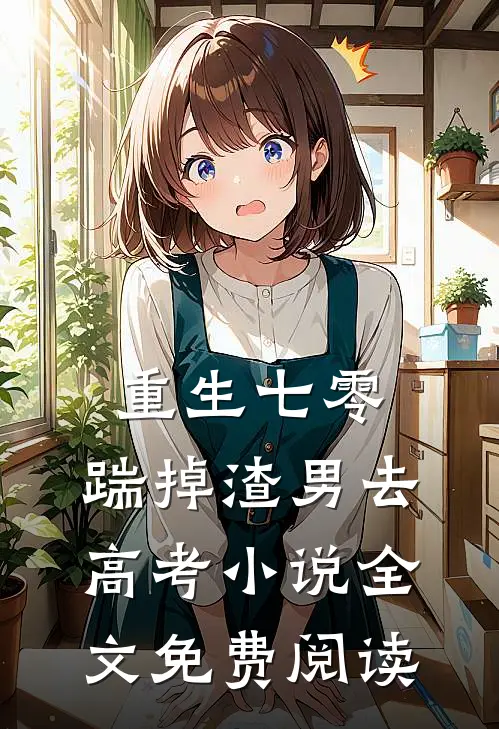 重生七零：踹掉渣男去高考小说全文免费阅读