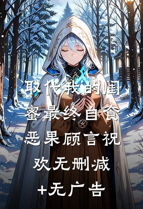 取代我的闺蜜最终自食恶果顾言祝欢无删减+无广告