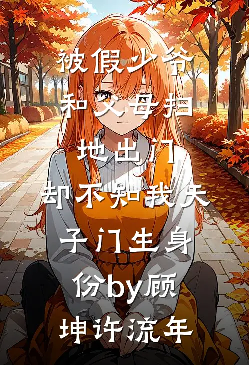 被假少爷和父母扫地出门，却不知我天子门生身份by顾坤许流年