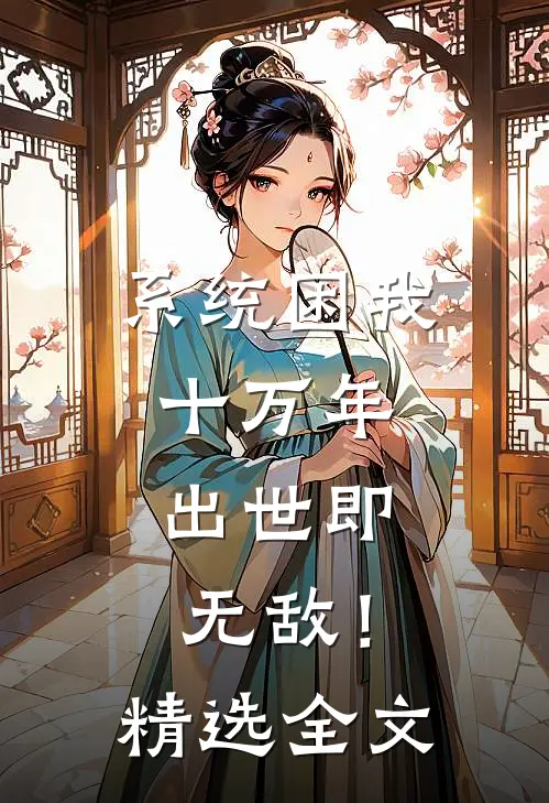 系统困我十万年，出世即无敌！精选全文