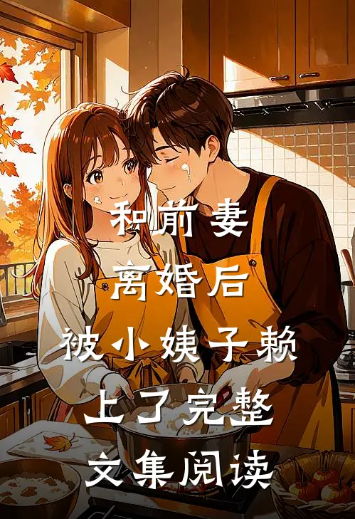 和前妻离婚后，被小姨子赖上了完整文集阅读