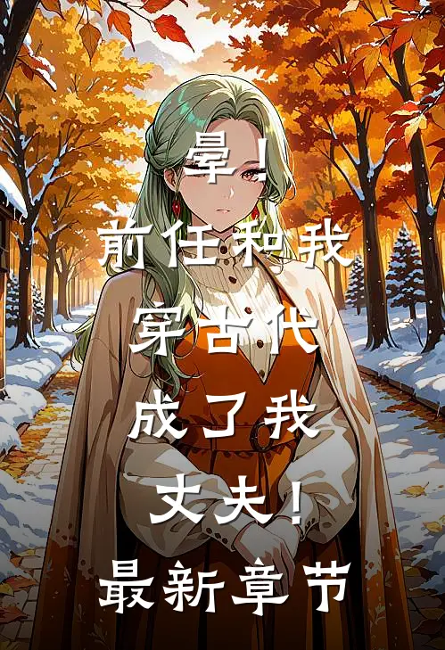 晕！前任和我穿古代，成了我丈夫！最新章节
