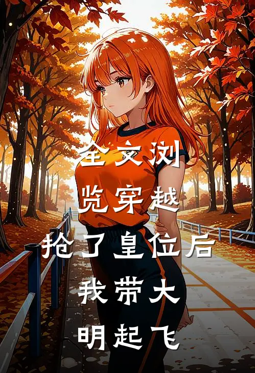 全文浏览穿越：抢了皇位后，我带大明起飞